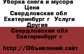 Уборка снега и мусора › Цена ­ 700 - Свердловская обл., Екатеринбург г. Услуги » Другие   . Свердловская обл.,Екатеринбург г.